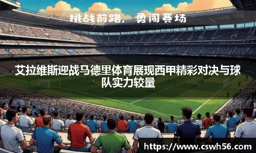 艾拉维斯迎战马德里体育展现西甲精彩对决与球队实力较量