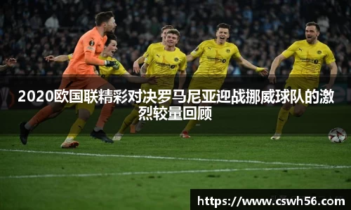 2020欧国联精彩对决罗马尼亚迎战挪威球队的激烈较量回顾